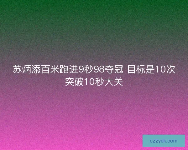 苏炳添百米跑进9秒98夺冠 目标是10次突破10秒大关